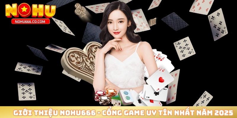 Giới thiệu NOHU666 - Cổng game uy tín nhất năm 2025