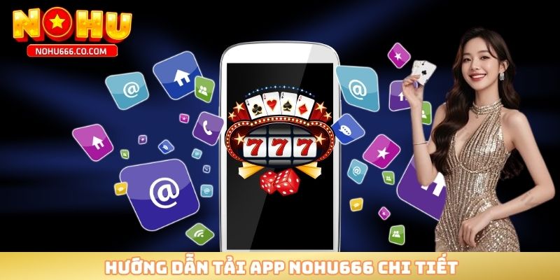 Hướng dẫn tải app NOHU666 chi tiết