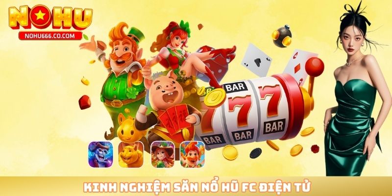 Kinh nghiệm săn nổ hũ FC điện tử