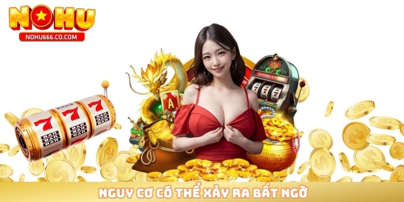 Nguy cơ có thể xảy ra bất ngờ