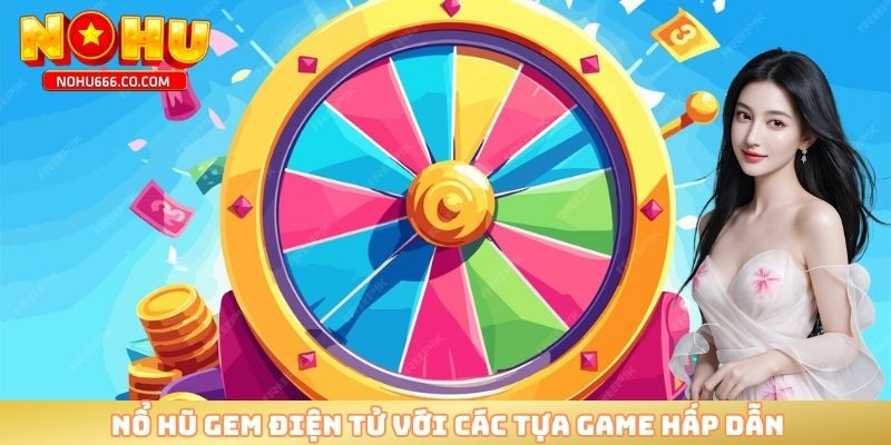 Nổ hũ GEM điện tử với các tựa game hấp dẫn 