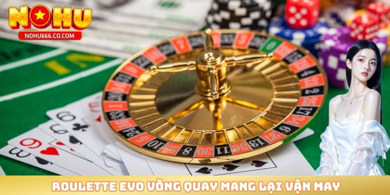 Roulette EVO vòng quay mang lại vận may